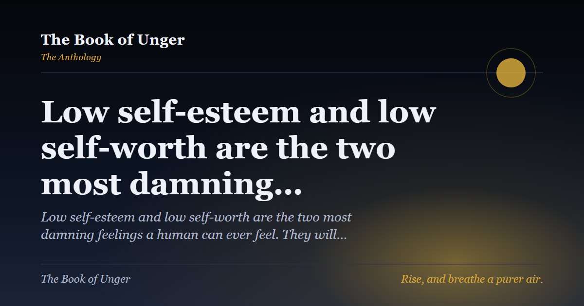 Low self-esteem and low self-worth are the two most damning…