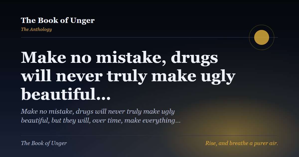 Make no mistake, drugs will never truly make ugly beautiful…