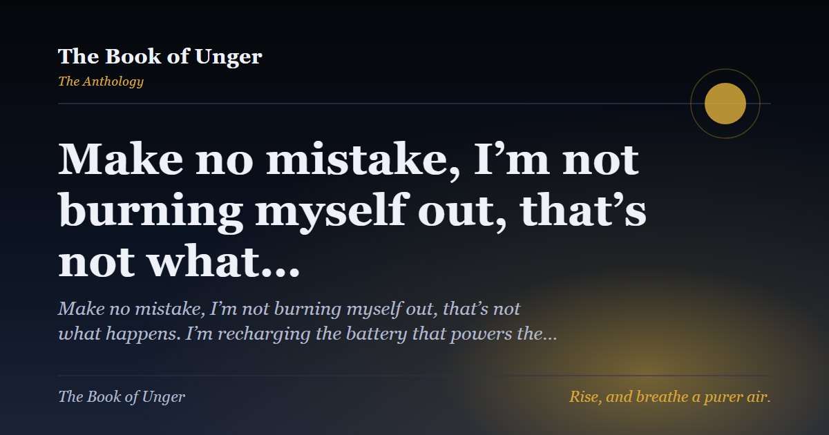 Make no mistake, I’m not burning myself out, that’s not what…
