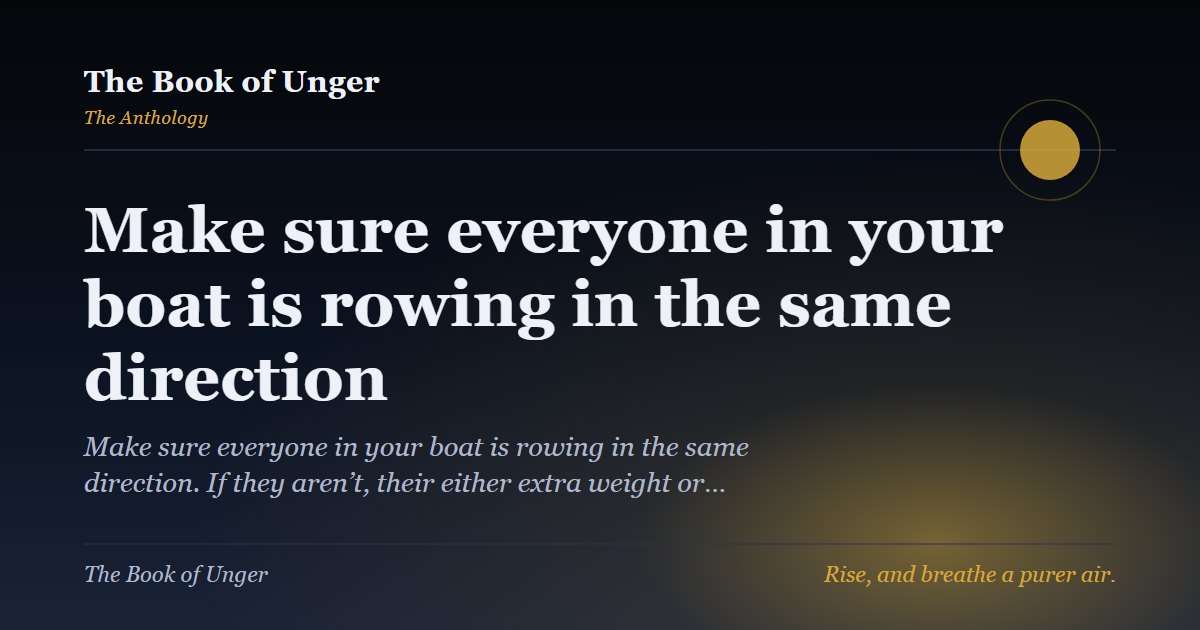 Make sure everyone in your boat is rowing in the same direction