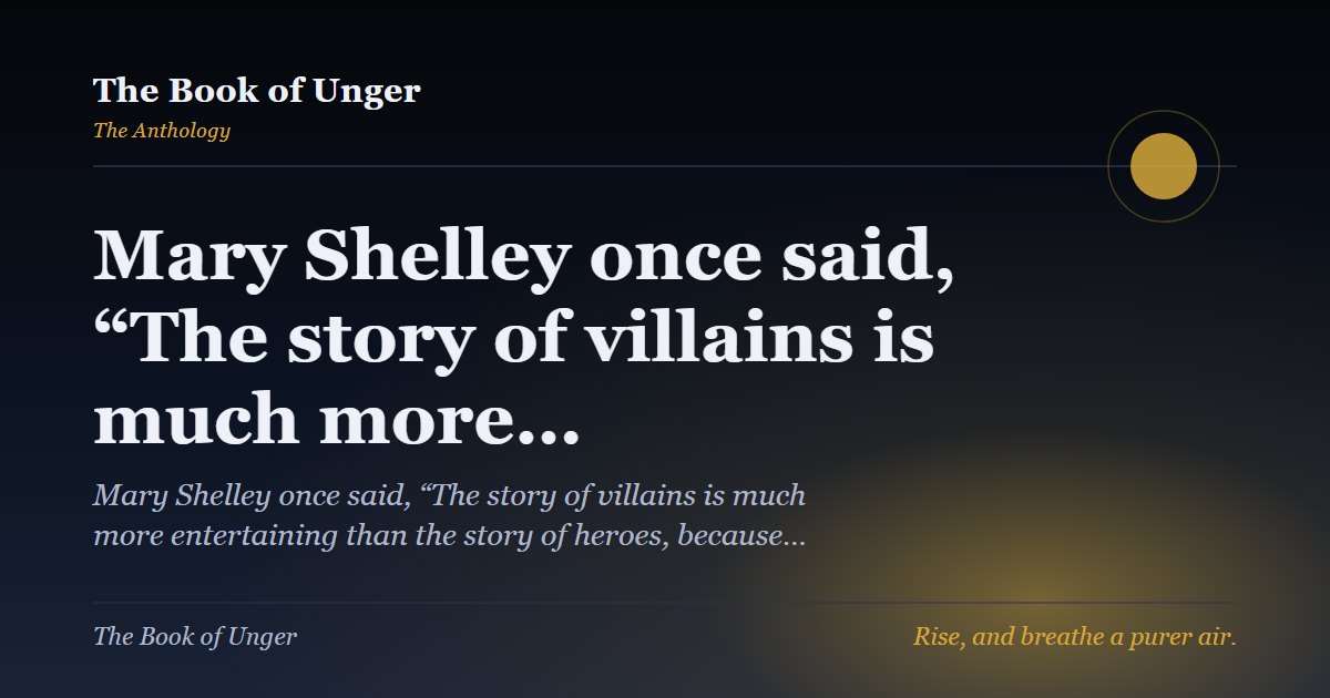 Mary Shelley once said, “The story of villains is much more…