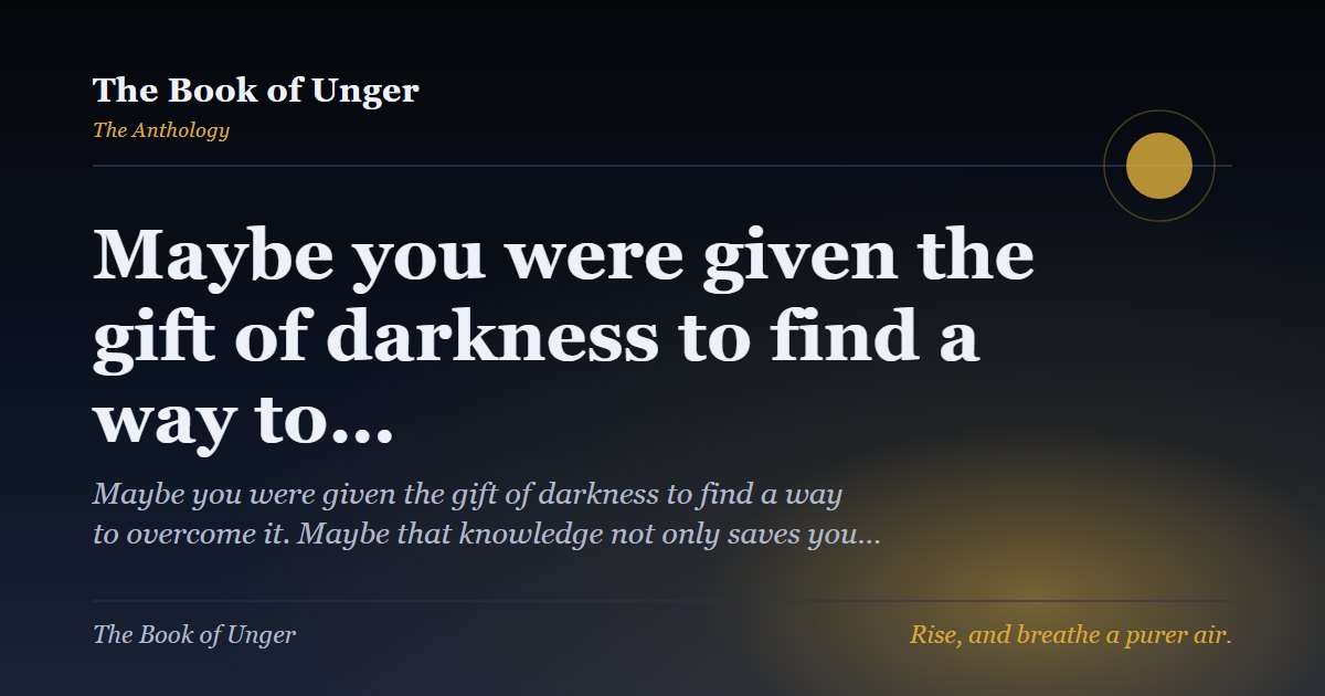 Maybe you were given the gift of darkness to find a way to…