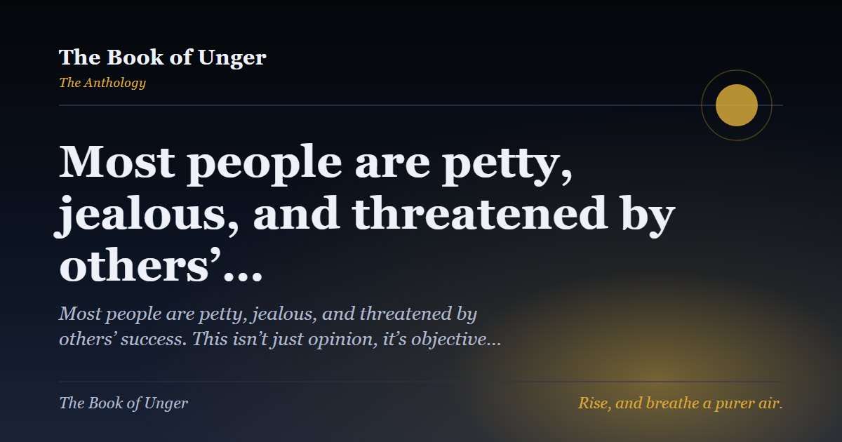 Most people are petty, jealous, and threatened by others’…