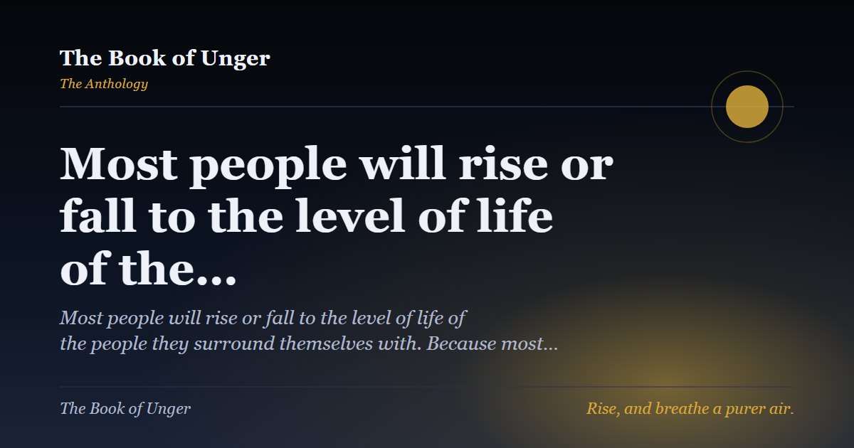 Most people will rise or fall to the level of life of the…