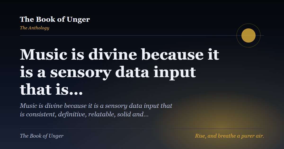 Music is divine because it is a sensory data input that is…