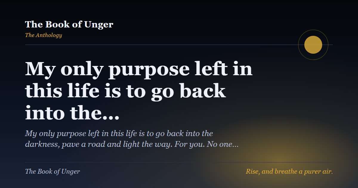 My only purpose left in this life is to go back into the…