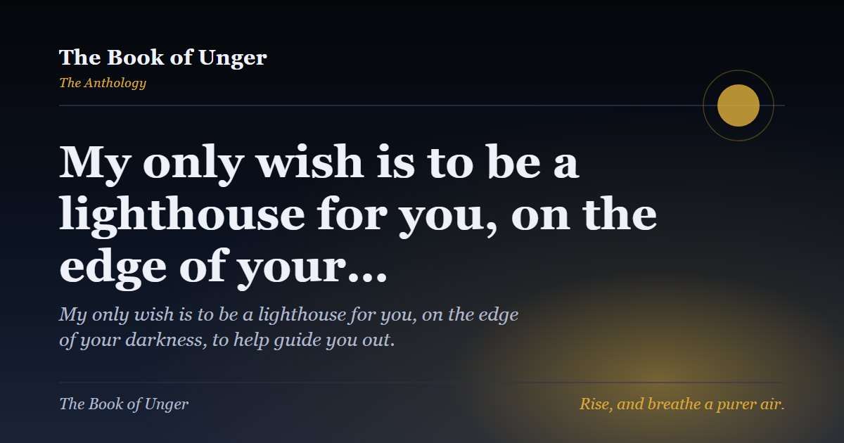 My only wish is to be a lighthouse for you, on the edge of your…