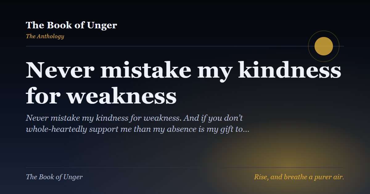 Never mistake my kindness for weakness