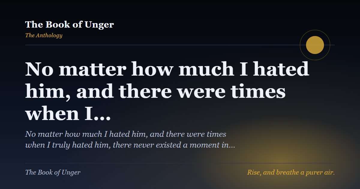 No matter how much I hated him, and there were times when I…