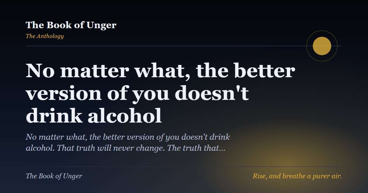 No matter what, the better version of you doesn't drink alcohol