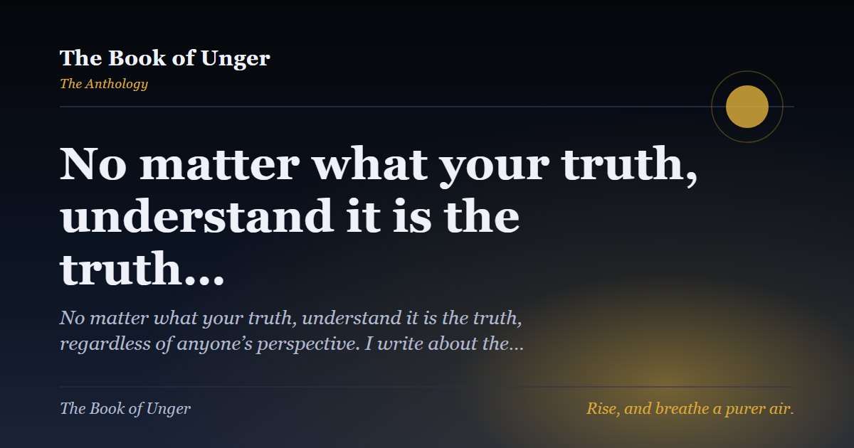 No matter what your truth, understand it is the truth…