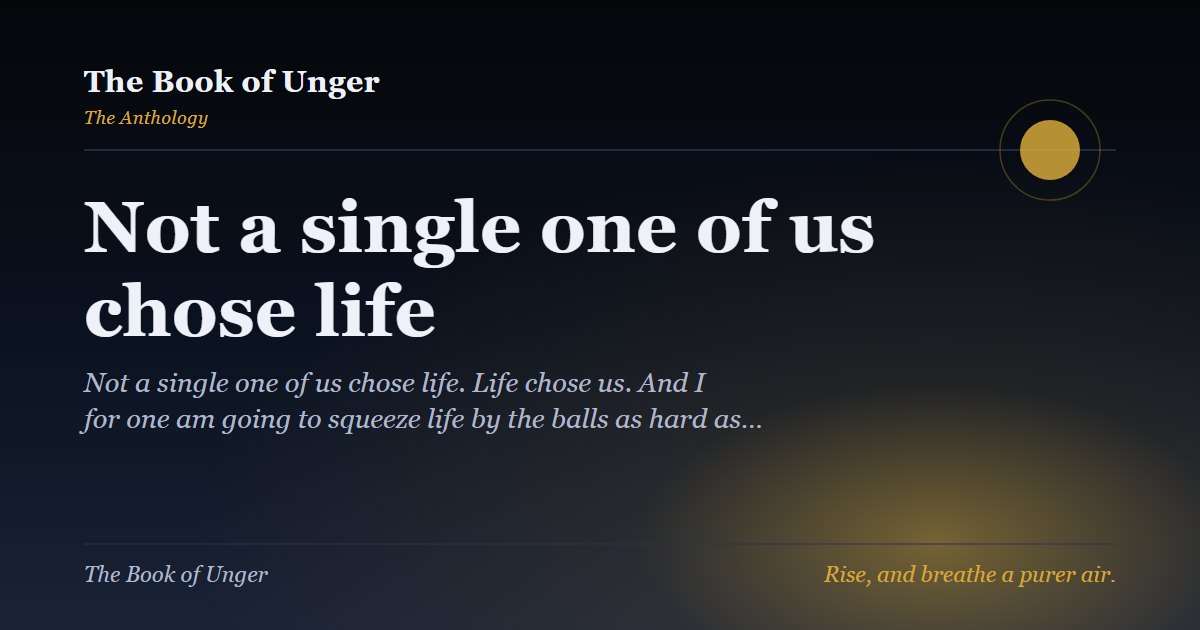 Not a single one of us chose life
