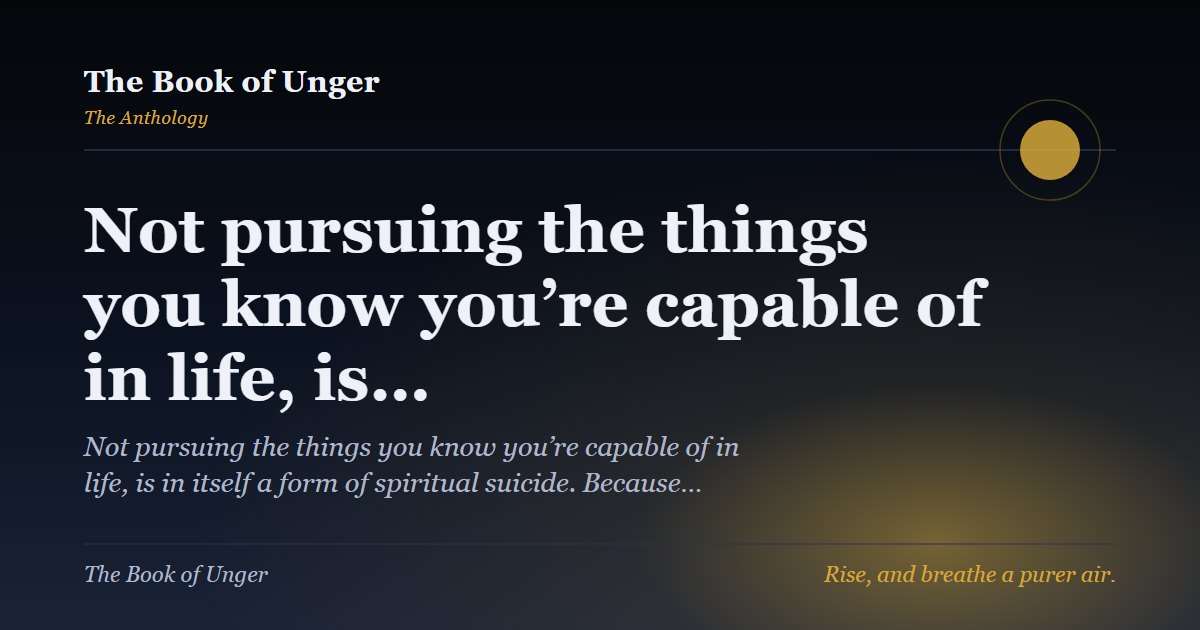 Not pursuing the things you know you’re capable of in life, is…