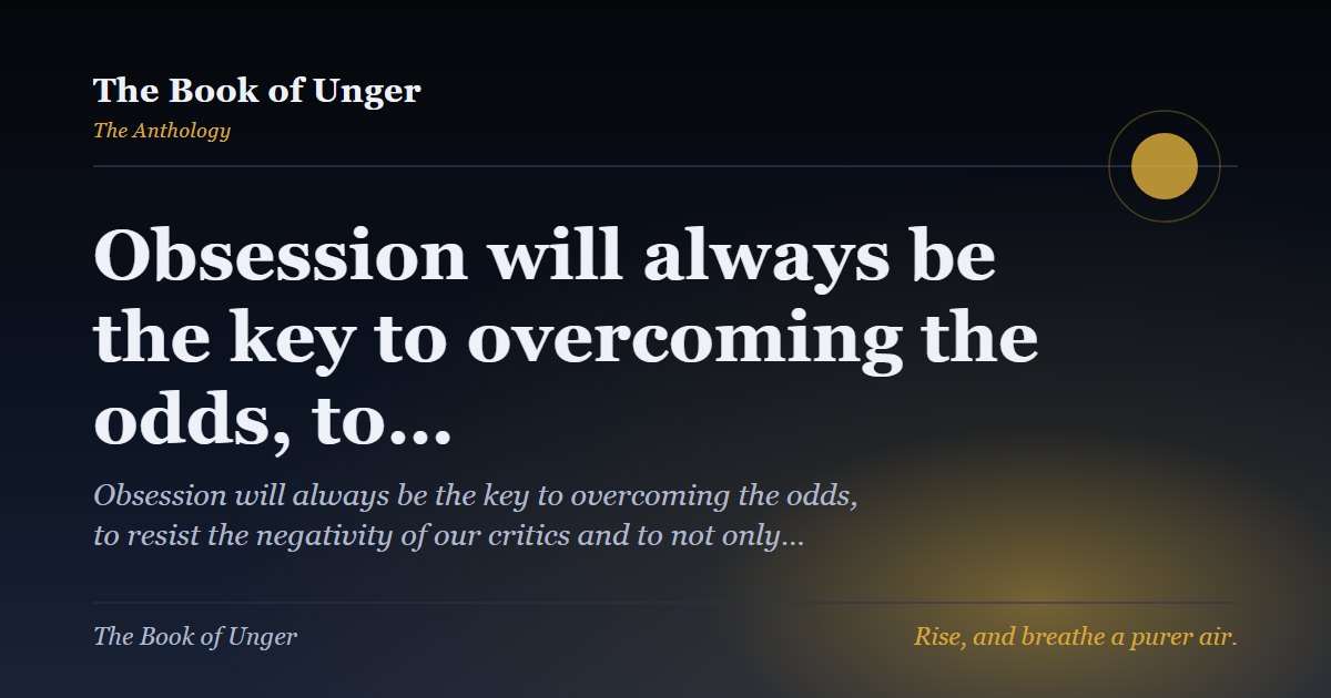 Obsession will always be the key to overcoming the odds, to…