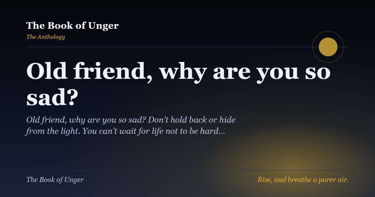 Old friend, why are you so sad?