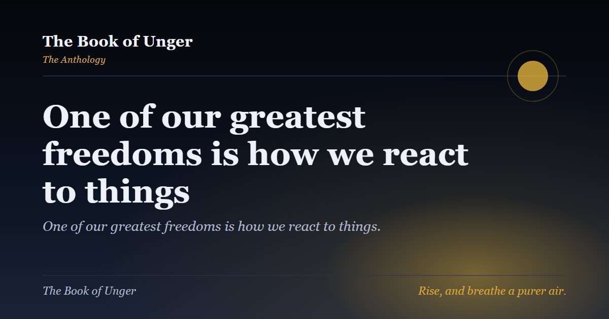 One of our greatest freedoms is how we react to things