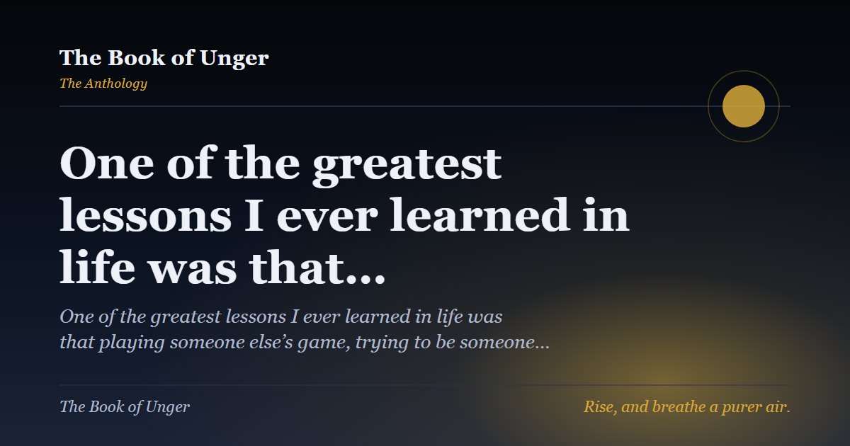 One of the greatest lessons I ever learned in life was that…