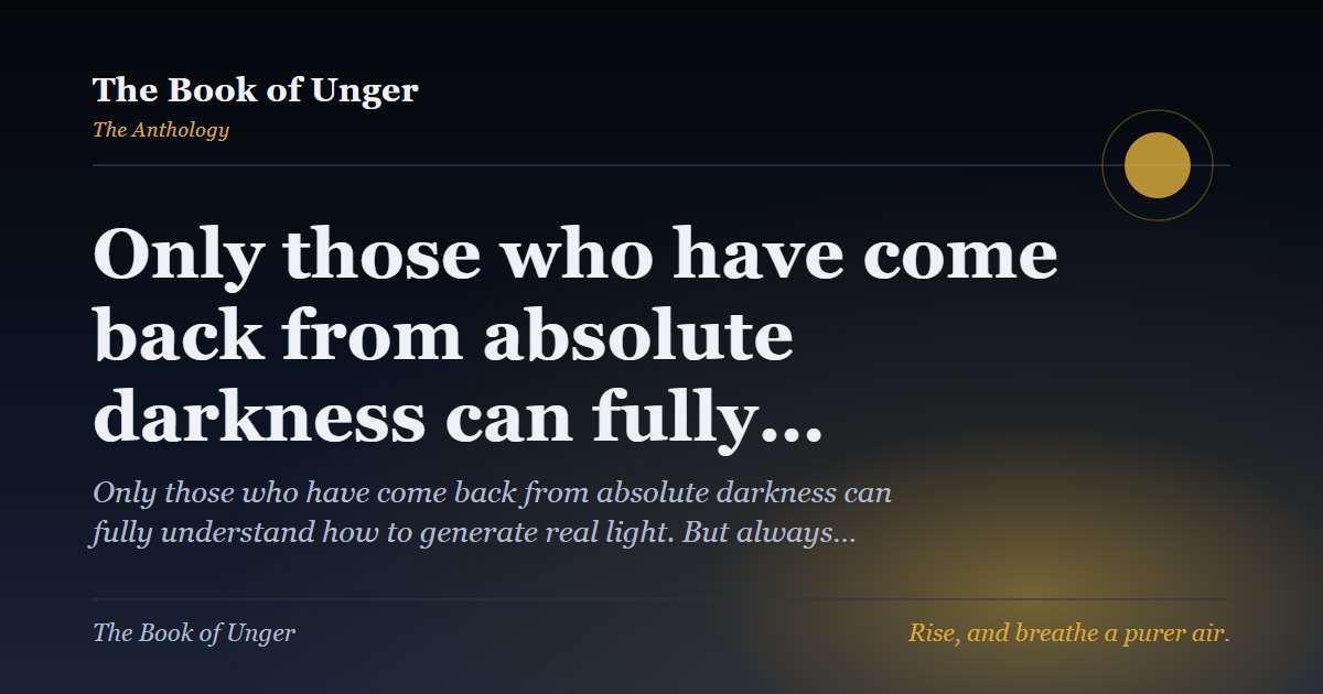 Only those who have come back from absolute darkness can fully…