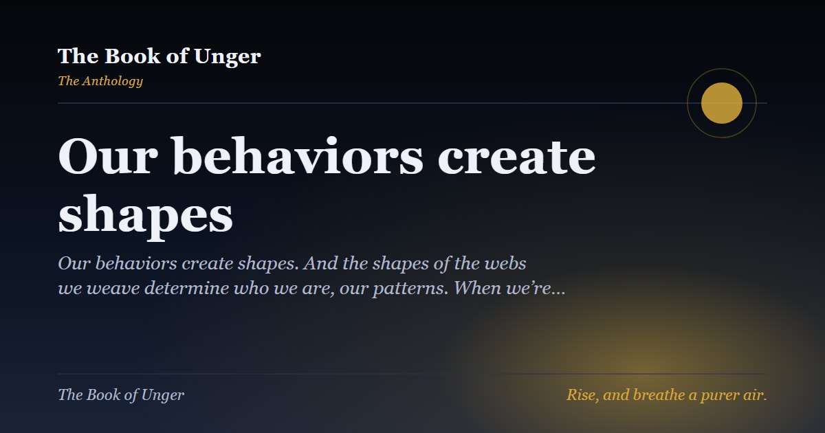 Our behaviors create shapes