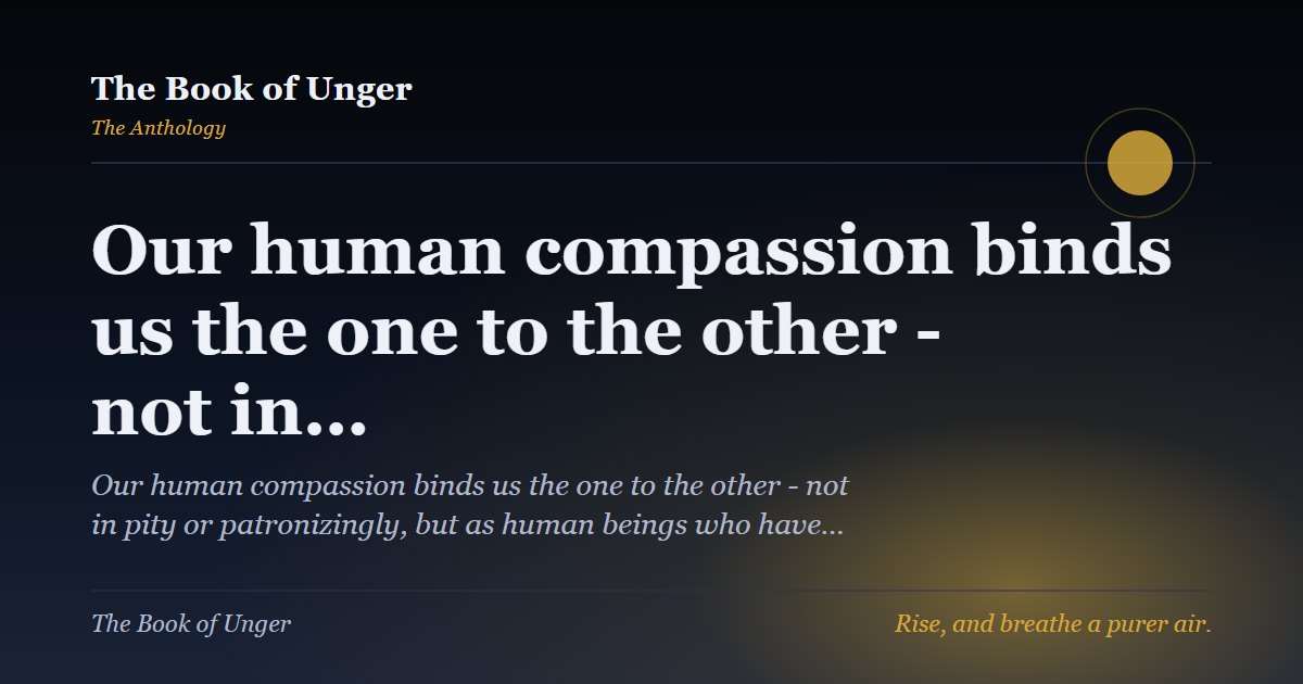 Our human compassion binds us the one to the other - not in…