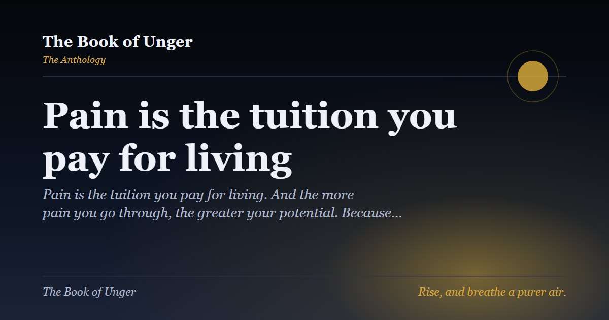 Pain is the tuition you pay for living