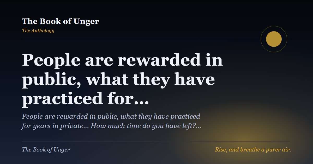 People are rewarded in public, what they have practiced for…