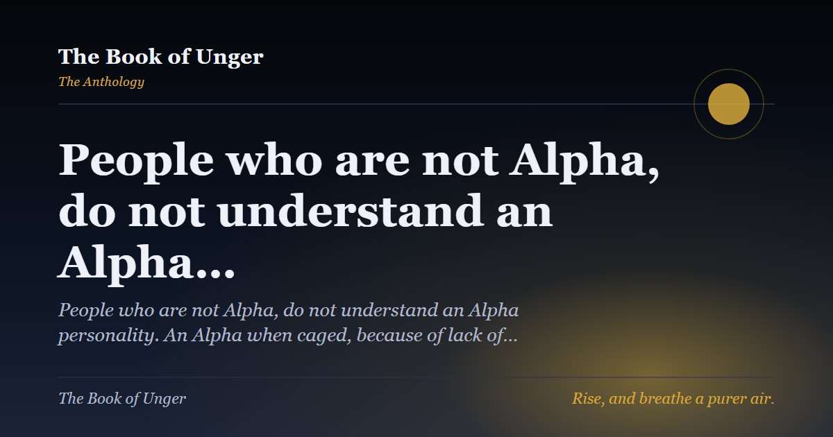 People who are not Alpha, do not understand an Alpha…