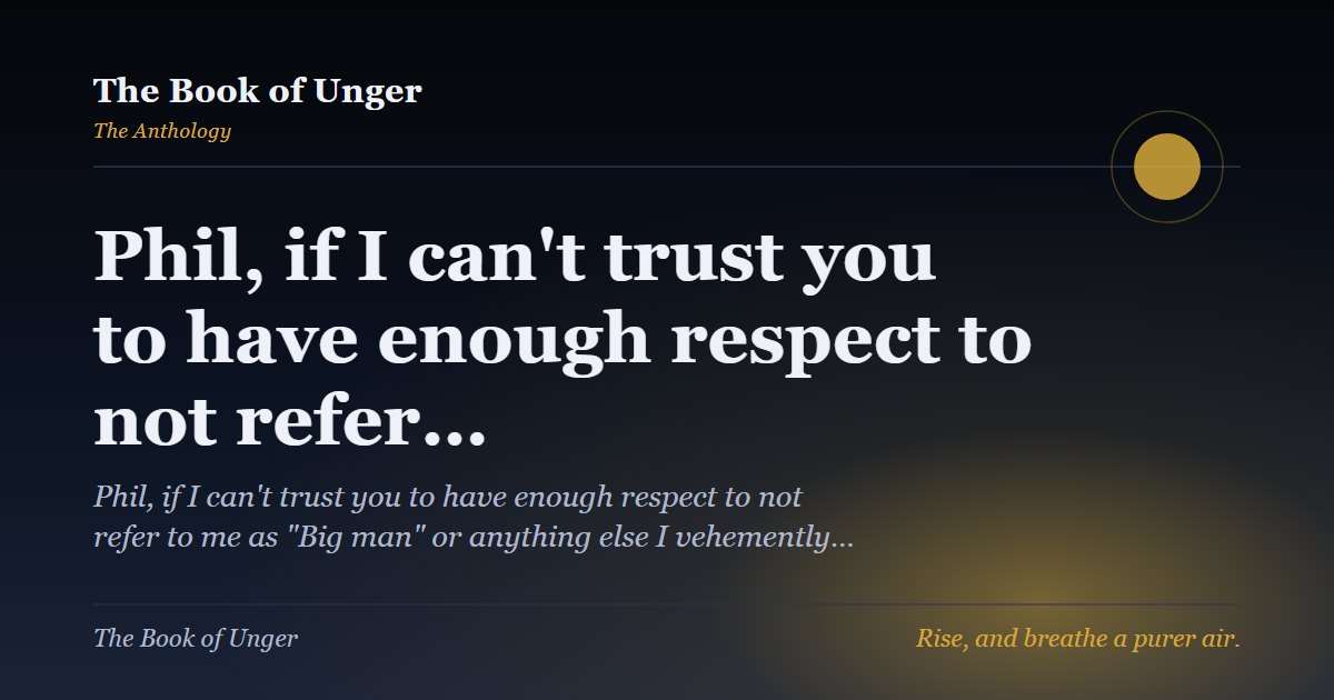 Phil, if I can't trust you to have enough respect to not refer…