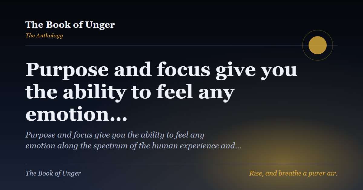 Purpose and focus give you the ability to feel any emotion…