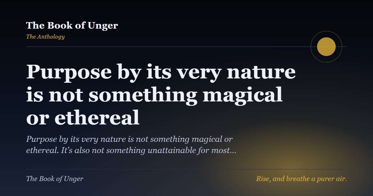 Purpose by its very nature is not something magical or ethereal