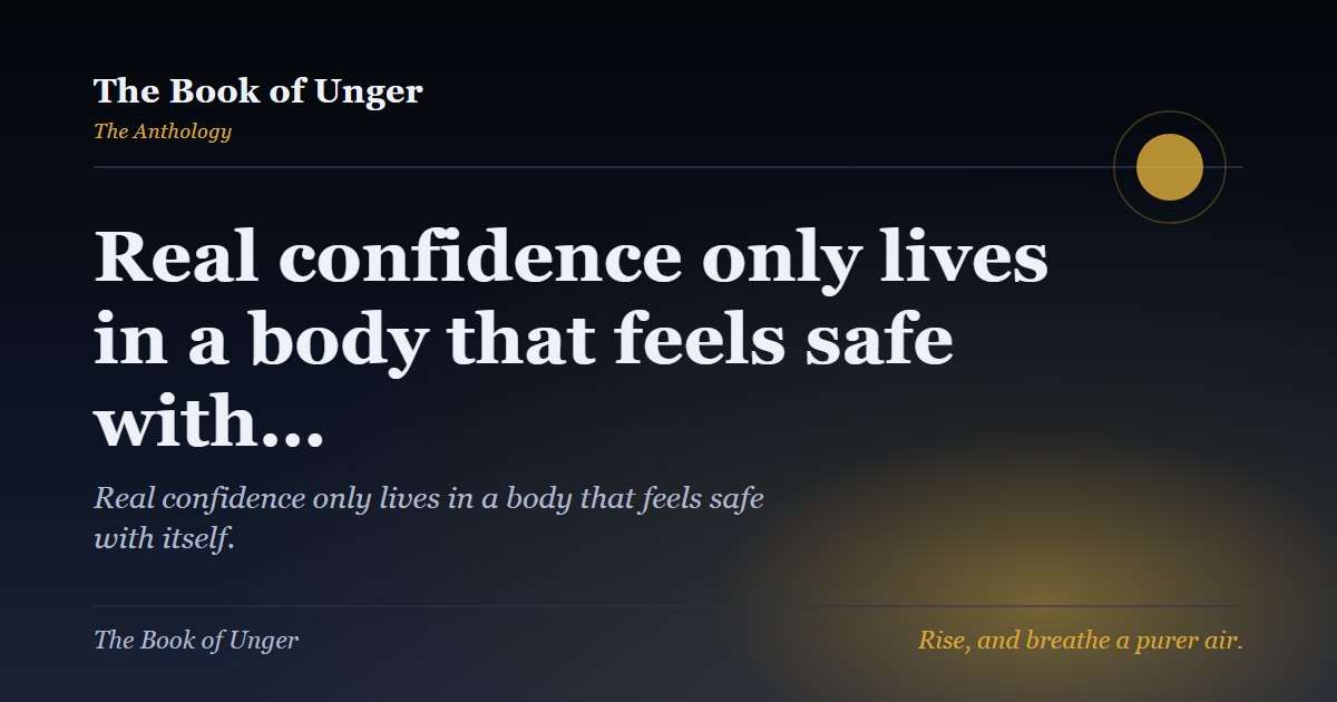 Real confidence only lives in a body that feels safe with…
