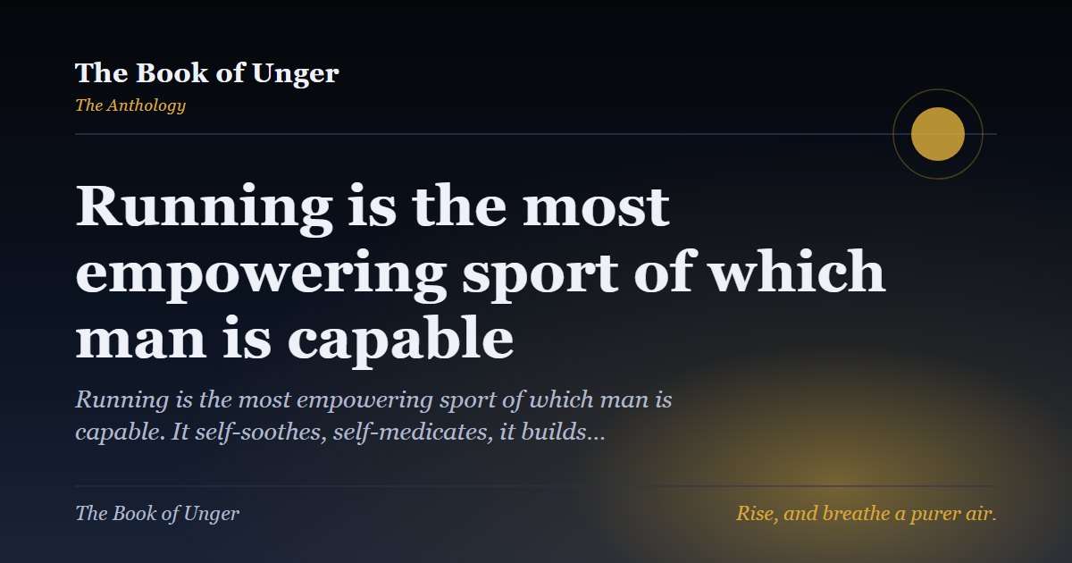 Running is the most empowering sport of which man is capable