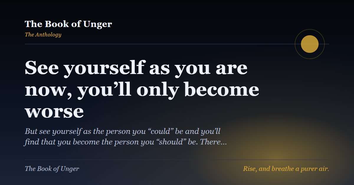 See yourself as you are now, you’ll only become worse