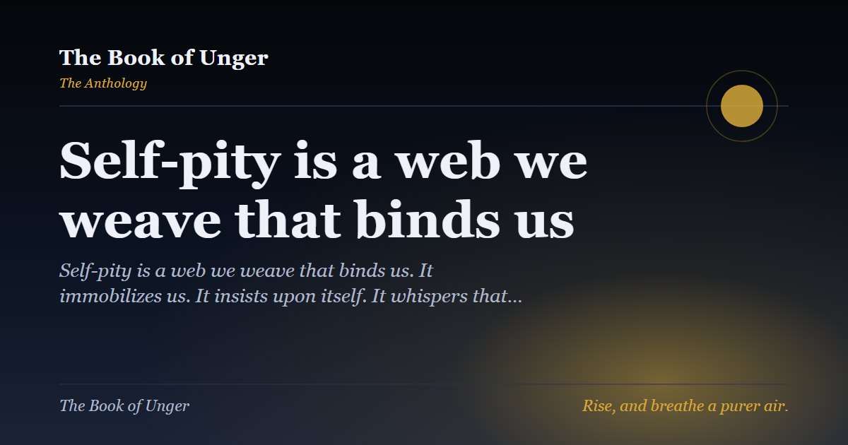 Self-pity is a web we weave that binds us