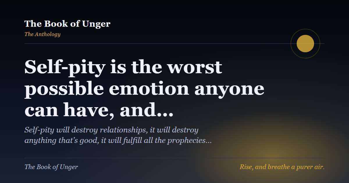 Self-pity is the worst possible emotion anyone can have, and…