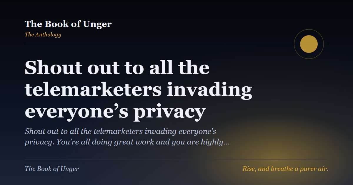 Shout out to all the telemarketers invading everyone’s privacy