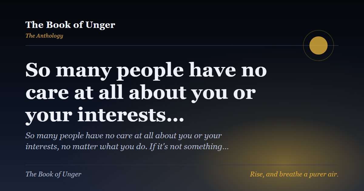 So many people have no care at all about you or your interests…