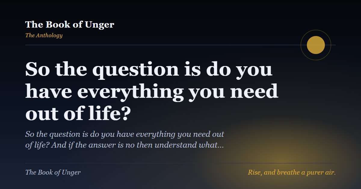 So the question is do you have everything you need out of life?
