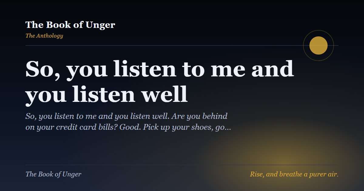 So, you listen to me and you listen well