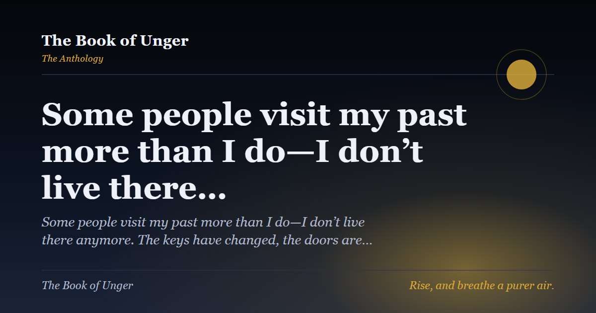 Some people visit my past more than I do—I don’t live there…