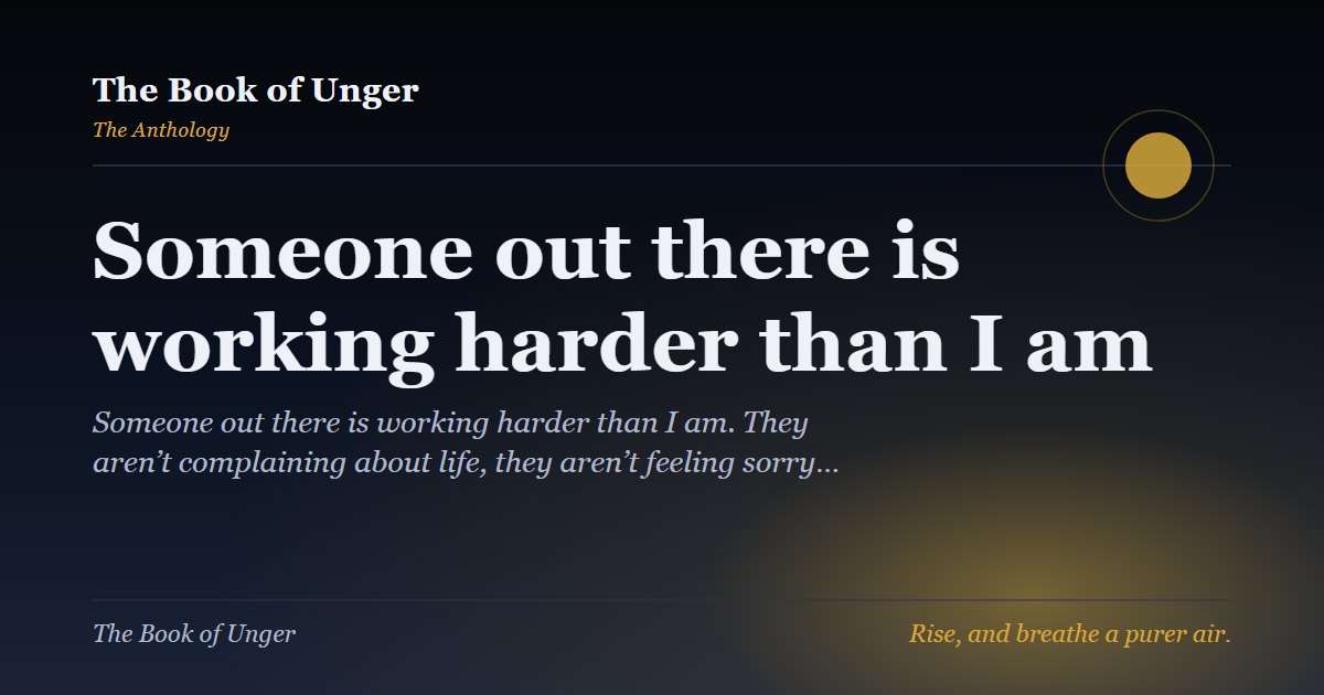 Someone out there is working harder than I am