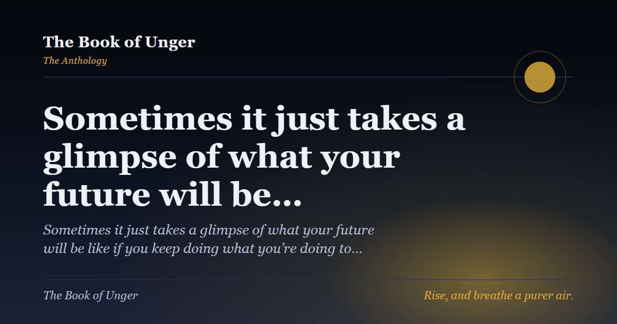 Sometimes it just takes a glimpse of what your future will be…