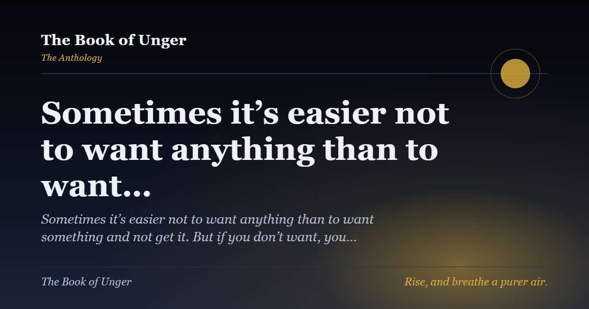 Sometimes it’s easier not to want anything than to want…