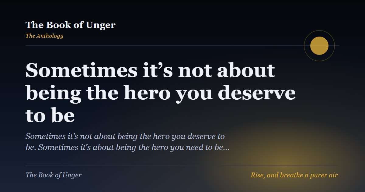 Sometimes it’s not about being the hero you deserve to be