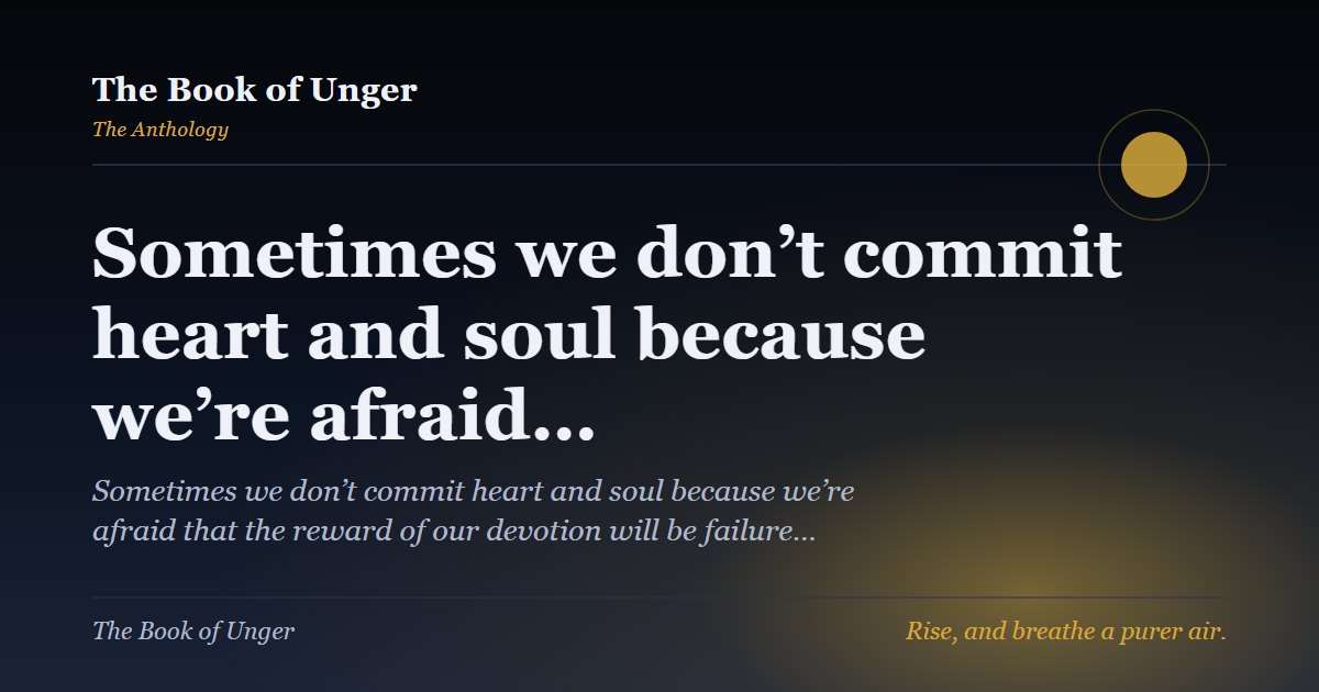 Sometimes we don’t commit heart and soul because we’re afraid…