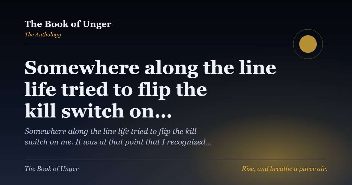 Somewhere along the line life tried to flip the kill switch on…