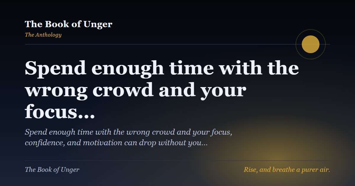 Spend enough time with the wrong crowd and your focus…