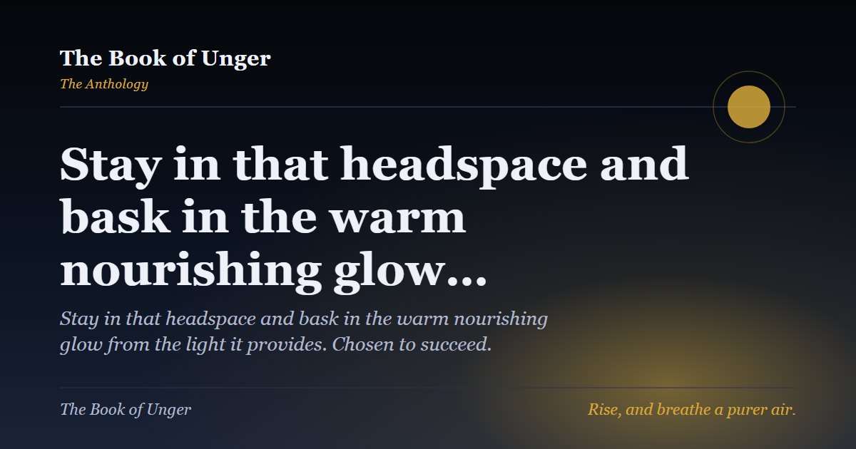 Stay in that headspace and bask in the warm nourishing glow…