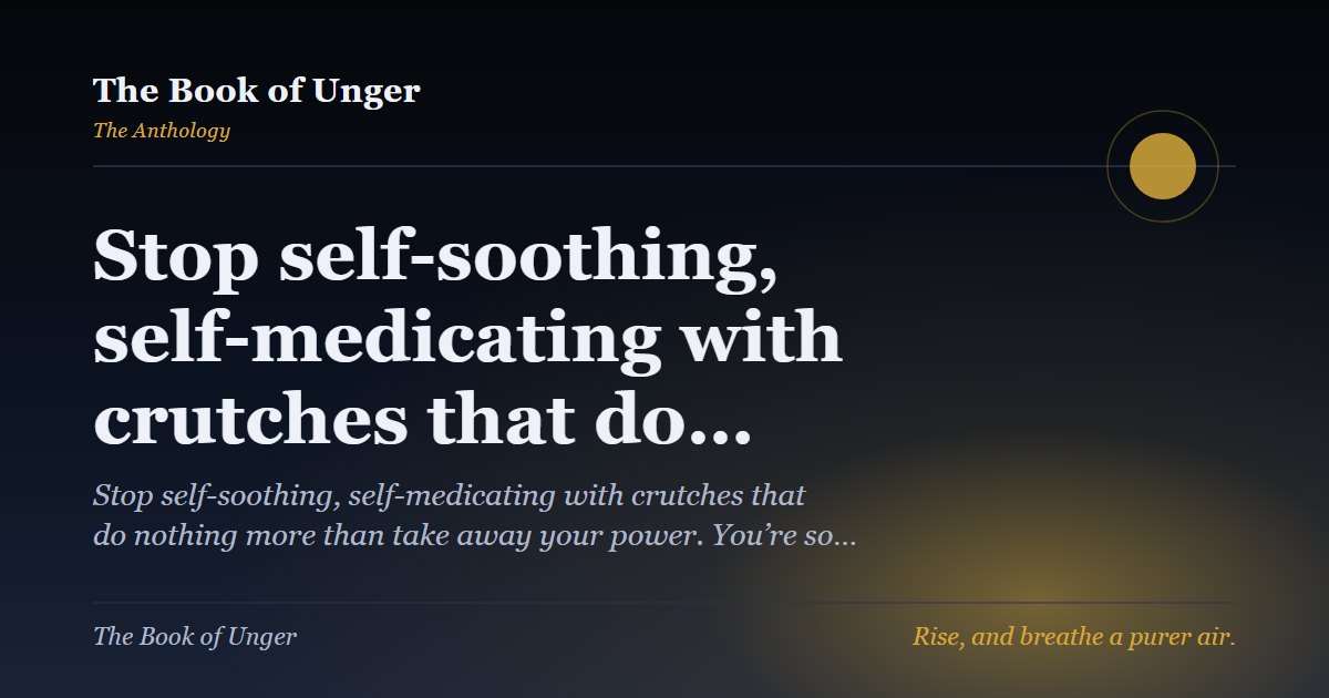 Stop self-soothing, self-medicating with crutches that do…