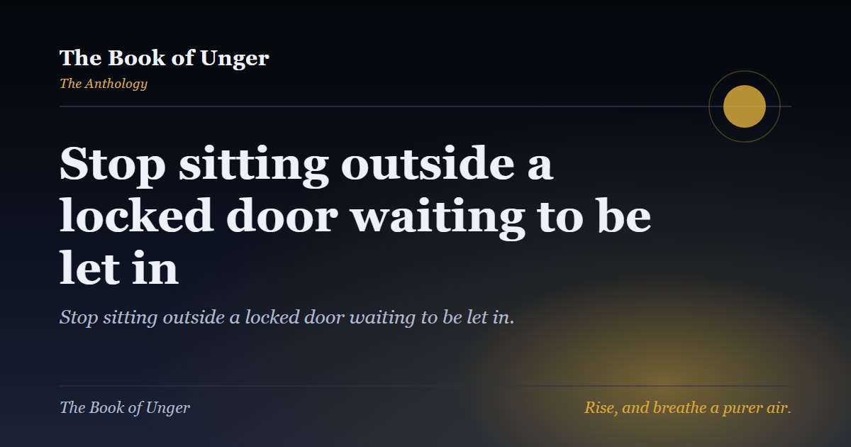 Stop sitting outside a locked door waiting to be let in